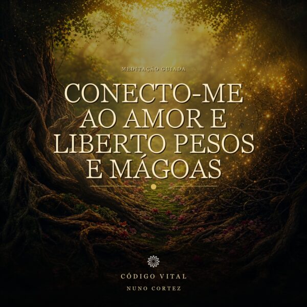 Meditação Conecto-me ao Amor e Liberto Pesos e Mágoas