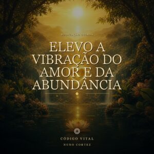 Meditação Elevo a Vibração do Amor e da Abundância